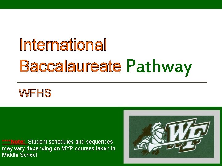 International Baccalaureate Pathway WFHS ****Note: Student schedules and sequences may vary depending on MYP