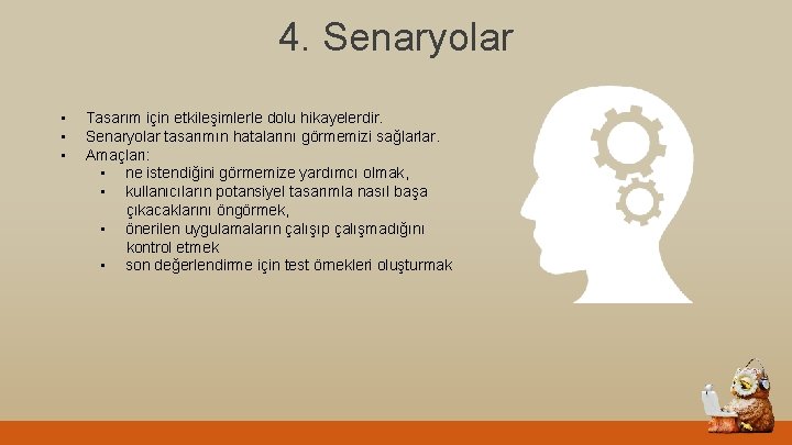 4. Senaryolar • • • Tasarım için etkileşimlerle dolu hikayelerdir. Senaryolar tasarımın hatalarını görmemizi