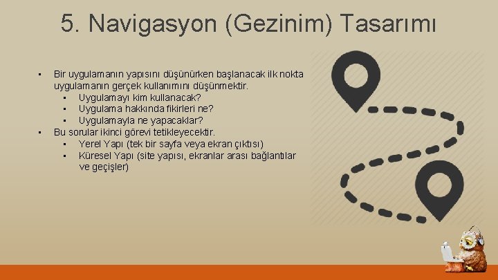 5. Navigasyon (Gezinim) Tasarımı • • Bir uygulamanın yapısını düşünürken başlanacak ilk nokta uygulamanın