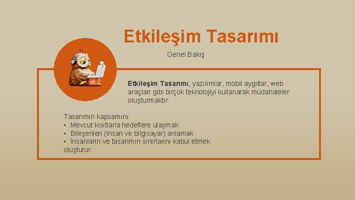 Etkileşim Tasarımı Genel Bakış Etkileşim Tasarımı, yazılımlar, mobil aygıtlar, web araçları gibi birçok teknolojiyi