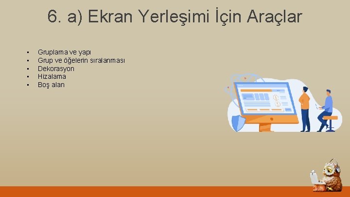 6. a) Ekran Yerleşimi İçin Araçlar • • • Gruplama ve yapı Grup ve