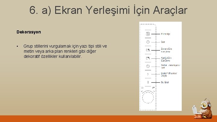 6. a) Ekran Yerleşimi İçin Araçlar Dekorasyon • Grup stillerini vurgulamak için yazı tipi