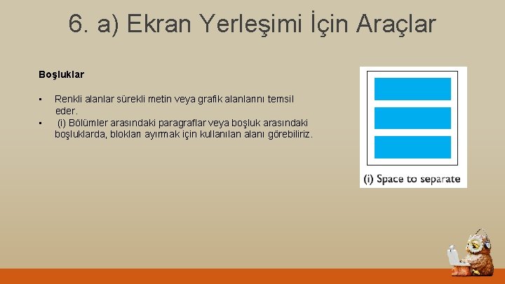 6. a) Ekran Yerleşimi İçin Araçlar Boşluklar • • Renkli alanlar sürekli metin veya