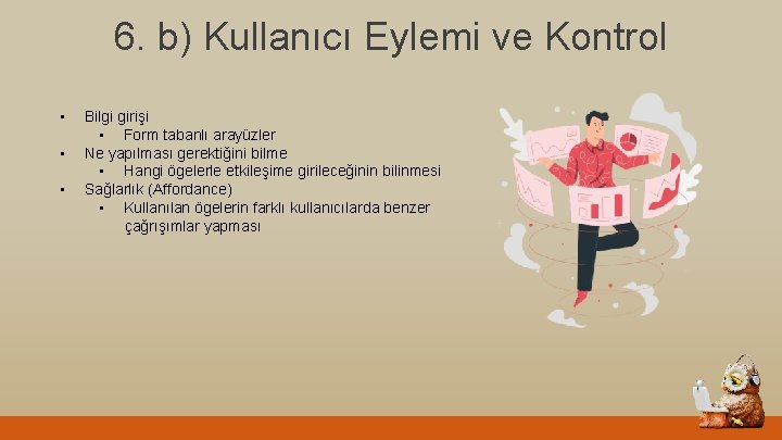 6. b) Kullanıcı Eylemi ve Kontrol • • • Bilgi girişi • Form tabanlı