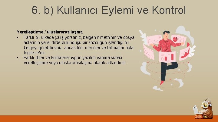 6. b) Kullanıcı Eylemi ve Kontrol Yerelleştirme / uluslararasılaşma • Farklı bir ülkede çalışıyorsanız,