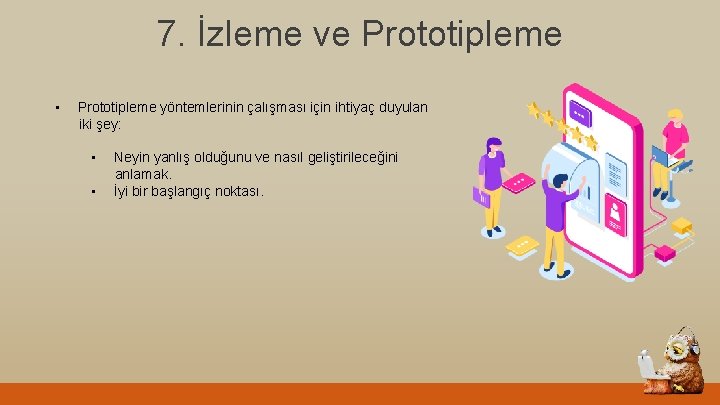 7. İzleme ve Prototipleme • Prototipleme yöntemlerinin çalışması için ihtiyaç duyulan iki şey: •