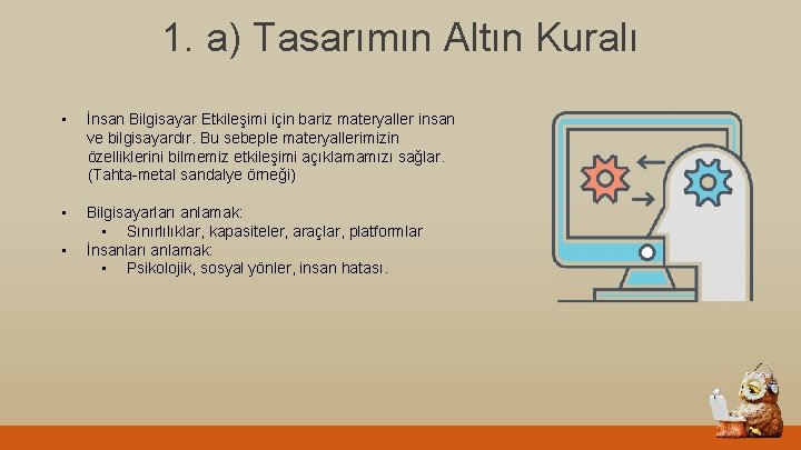 1. a) Tasarımın Altın Kuralı • İnsan Bilgisayar Etkileşimi için bariz materyaller insan ve