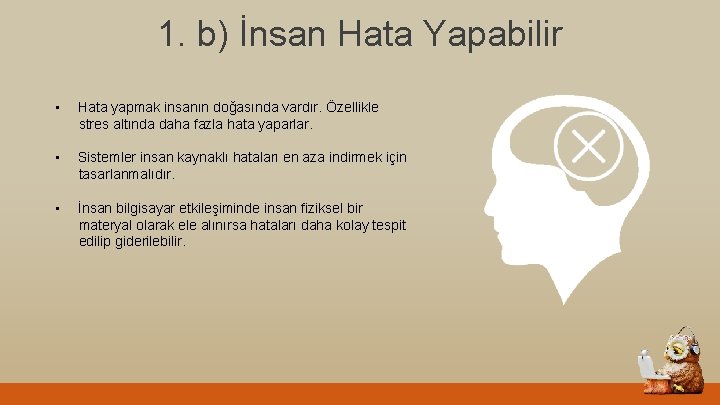 1. b) İnsan Hata Yapabilir • Hata yapmak insanın doğasında vardır. Özellikle stres altında