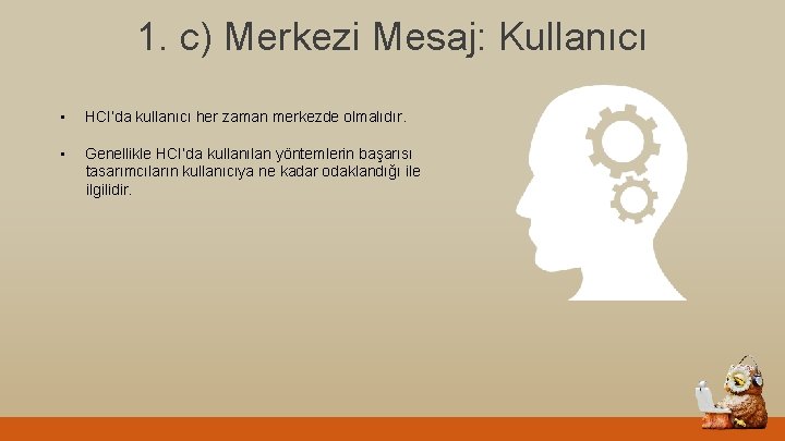 1. c) Merkezi Mesaj: Kullanıcı • HCI’da kullanıcı her zaman merkezde olmalıdır. • Genellikle