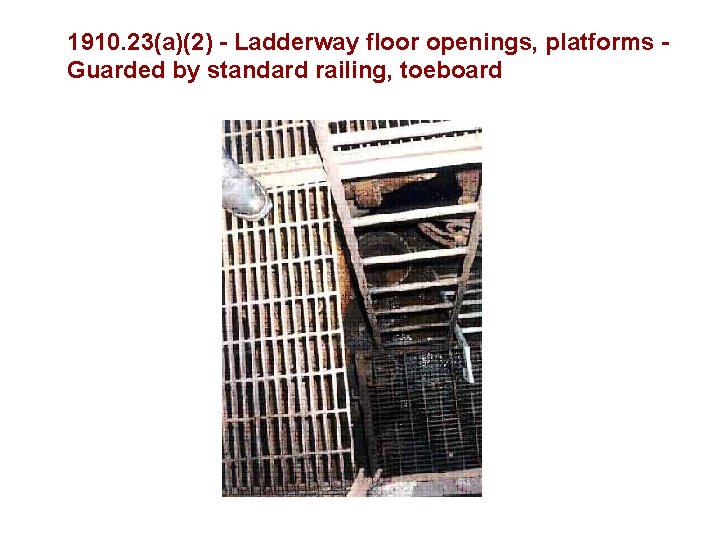 1910. 23(a)(2) - Ladderway floor openings, platforms Guarded by standard railing, toeboard 