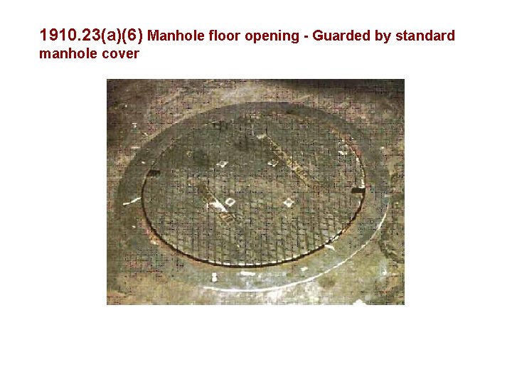 1910. 23(a)(6) Manhole floor opening - Guarded by standard manhole cover 