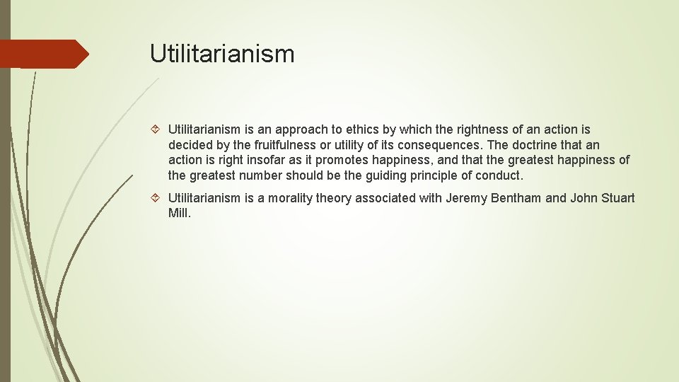 Utilitarianism is an approach to ethics by which the rightness of an action is
