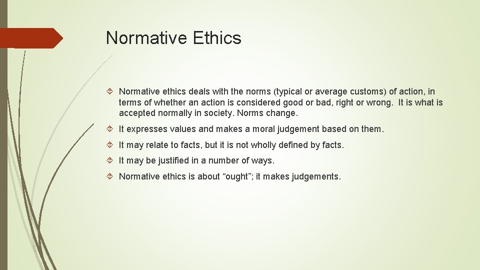 Normative Ethics Normative ethics deals with the norms (typical or average customs) of action,