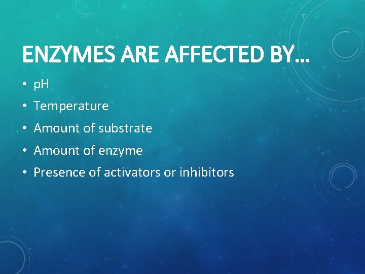 ENZYMES ARE AFFECTED BY… • p. H • Temperature • Amount of substrate •