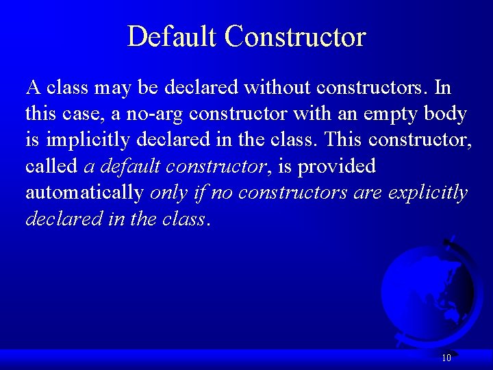 Default Constructor A class may be declared without constructors. In this case, a no-arg