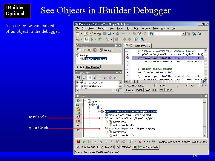 JBuilder Optional See Objects in JBuilder Debugger You can view the contents of an