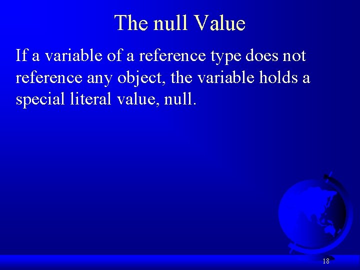 The null Value If a variable of a reference type does not reference any