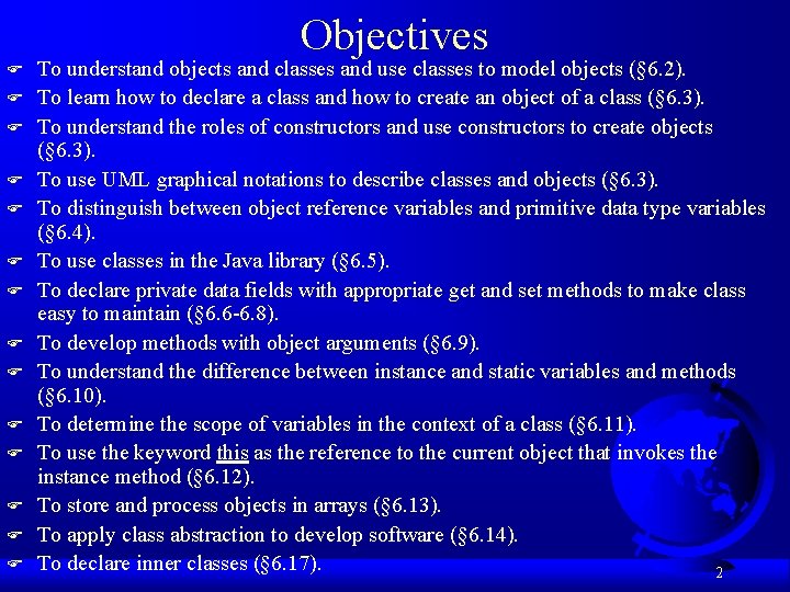 Objectives F F F F To understand objects and classes and use classes to