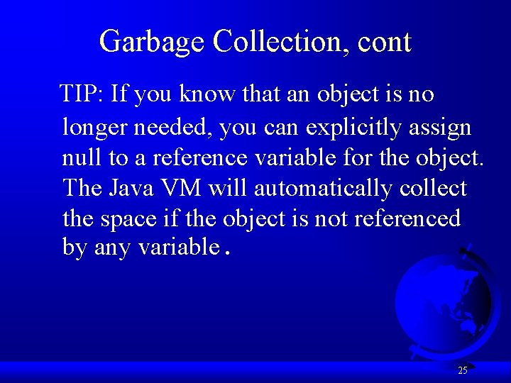 Garbage Collection, cont TIP: If you know that an object is no longer needed,