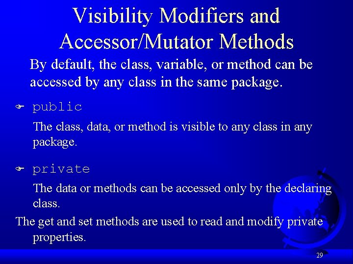 Visibility Modifiers and Accessor/Mutator Methods By default, the class, variable, or method can be