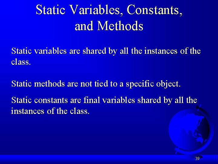 Static Variables, Constants, and Methods Static variables are shared by all the instances of