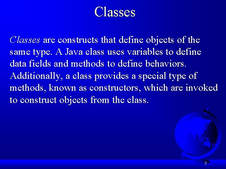 Classes are constructs that define objects of the same type. A Java class uses