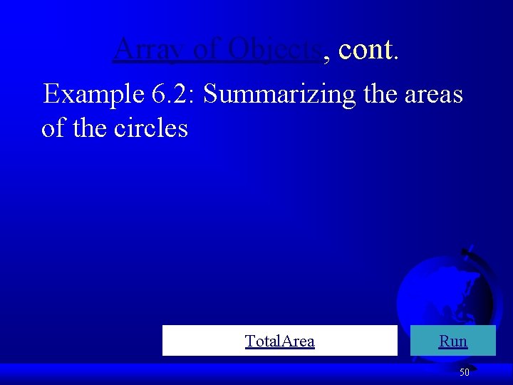 Array of Objects, cont. Example 6. 2: Summarizing the areas of the circles Total.