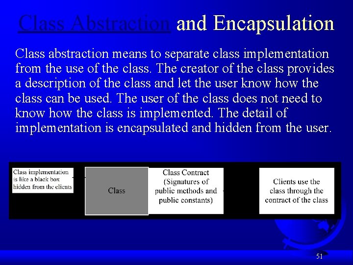 Class Abstraction and Encapsulation Class abstraction means to separate class implementation from the use