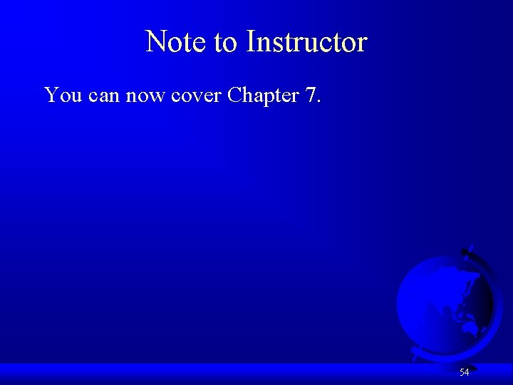 Note to Instructor You can now cover Chapter 7. 54 