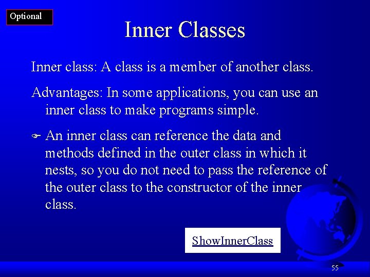 Optional Inner Classes Inner class: A class is a member of another class. Advantages: