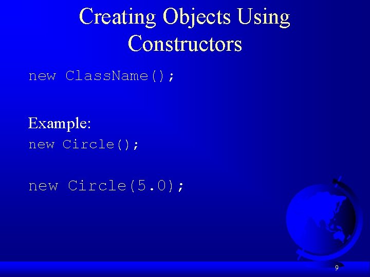 Creating Objects Using Constructors new Class. Name(); Example: new Circle(); new Circle(5. 0); 9