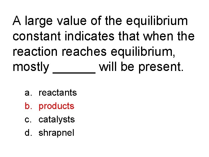 A large value of the equilibrium constant indicates that when the reaction reaches equilibrium,