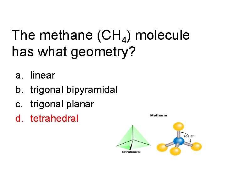 The methane (CH 4) molecule has what geometry? a. b. c. d. linear trigonal