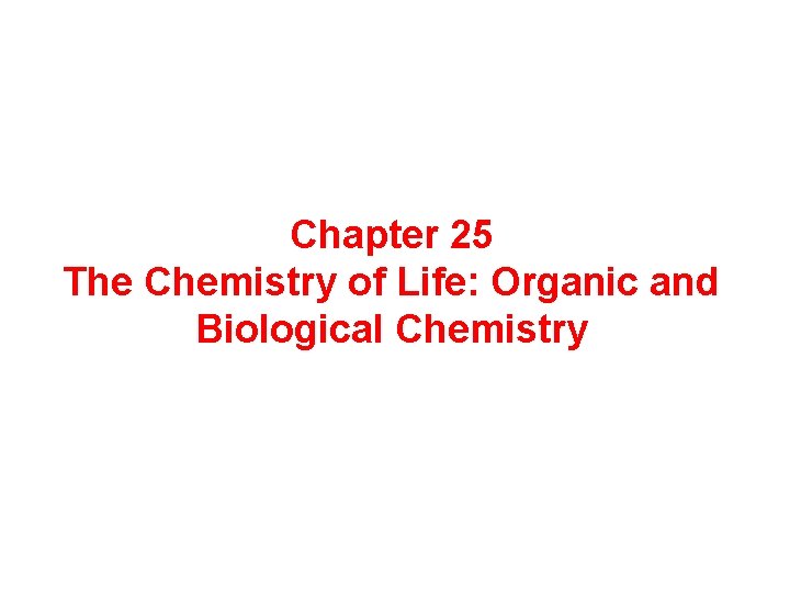 Chapter 25 The Chemistry of Life: Organic and Biological Chemistry 