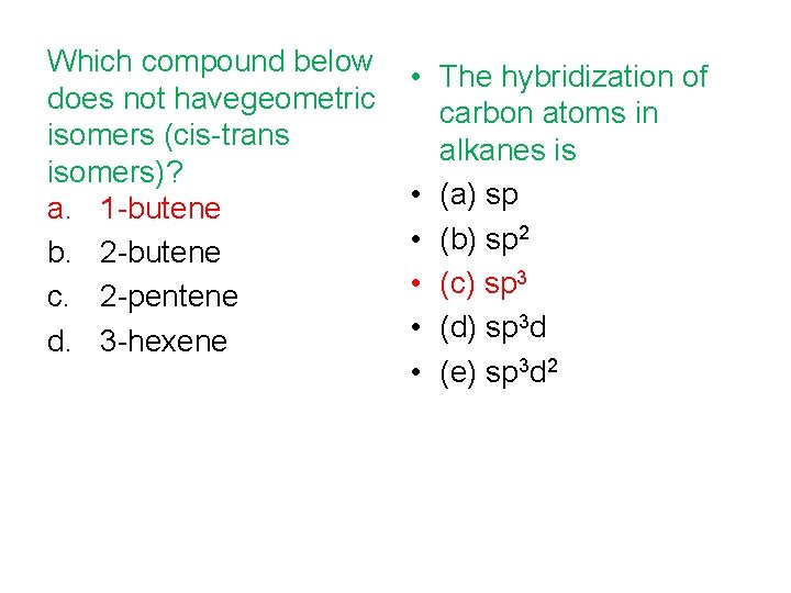 Which compound below does not havegeometric isomers (cis-trans isomers)? a. 1 -butene b. 2