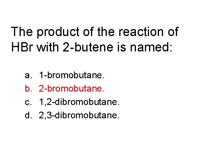 The product of the reaction of HBr with 2 -butene is named: a. b.
