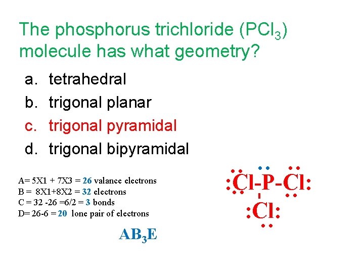 The phosphorus trichloride (PCl 3) molecule has what geometry? a. b. c. d. tetrahedral
