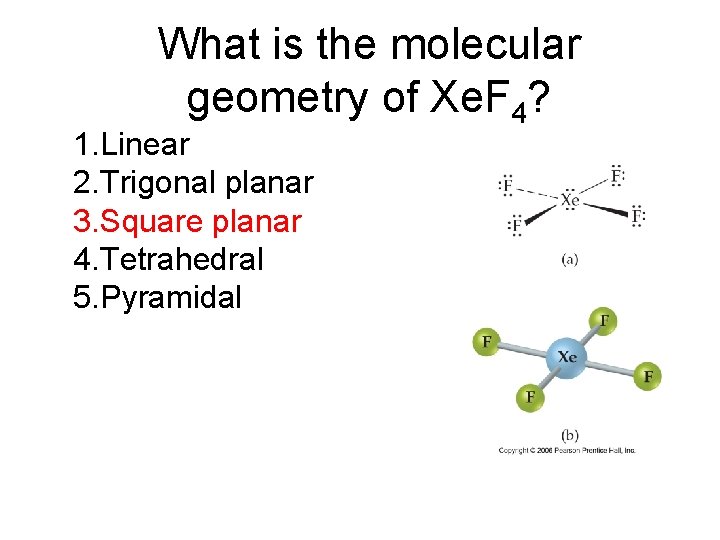 What is the molecular geometry of Xe. F 4? 1. Linear 2. Trigonal planar