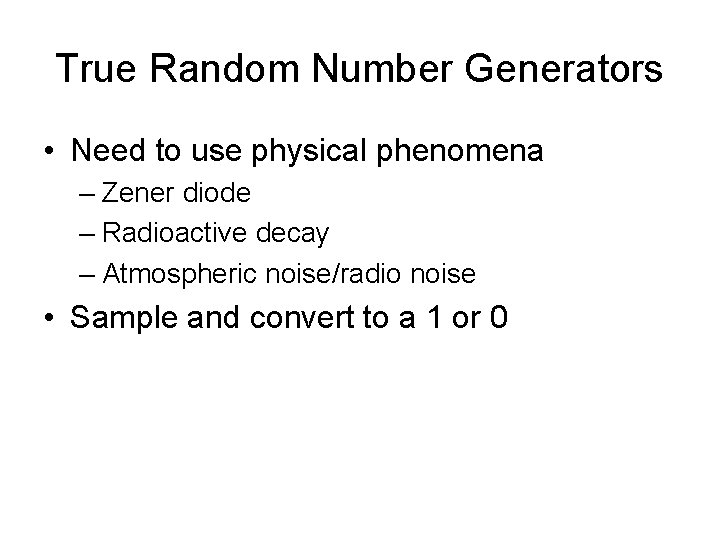 True Random Number Generators • Need to use physical phenomena – Zener diode –