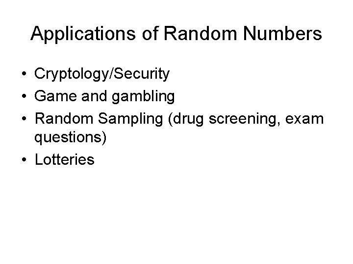 Applications of Random Numbers • Cryptology/Security • Game and gambling • Random Sampling (drug