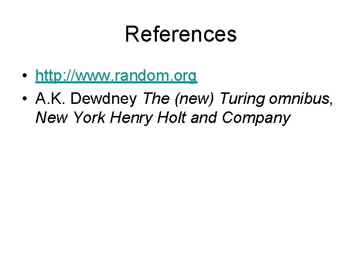 References • http: //www. random. org • A. K. Dewdney The (new) Turing omnibus,