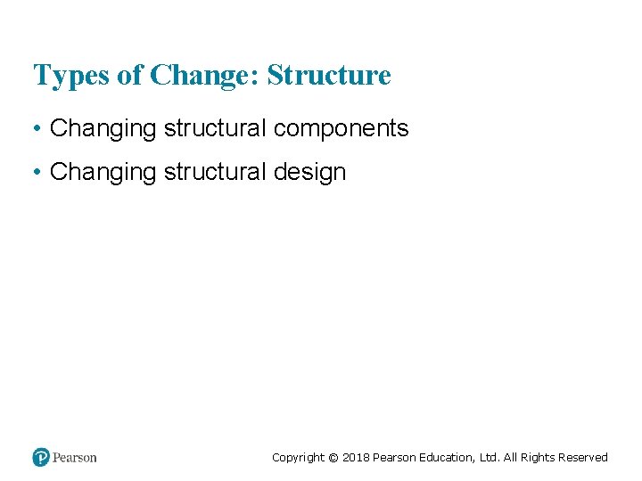 Types of Change: Structure • Changing structural components • Changing structural design Copyright ©