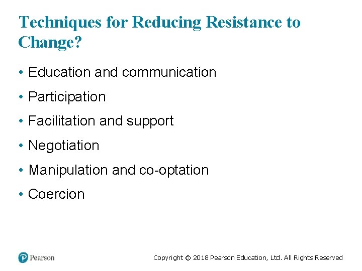 Techniques for Reducing Resistance to Change? • Education and communication • Participation • Facilitation