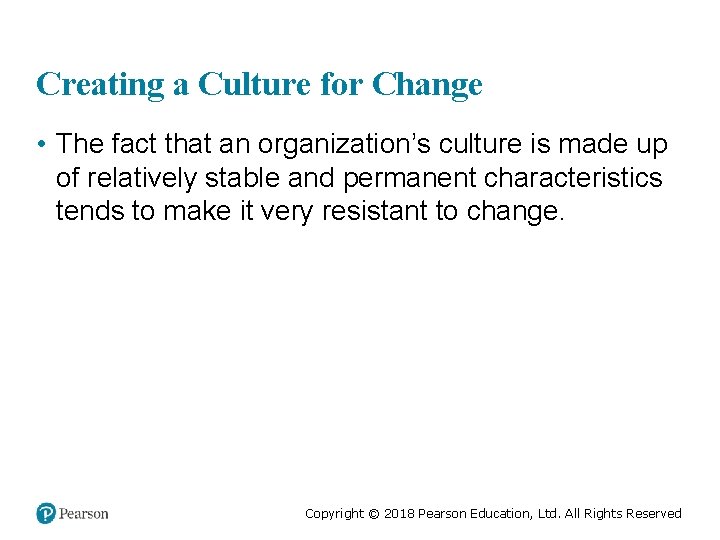 Creating a Culture for Change • The fact that an organization’s culture is made