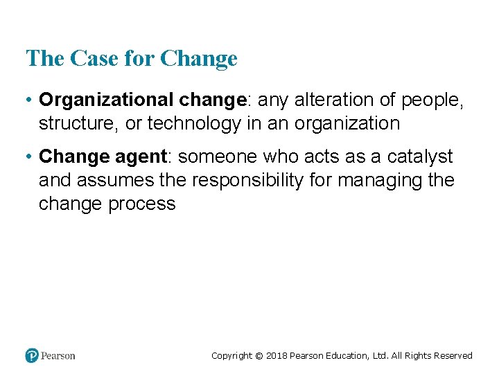 The Case for Change • Organizational change: any alteration of people, structure, or technology