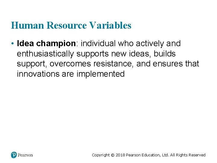Human Resource Variables • Idea champion: individual who actively and enthusiastically supports new ideas,