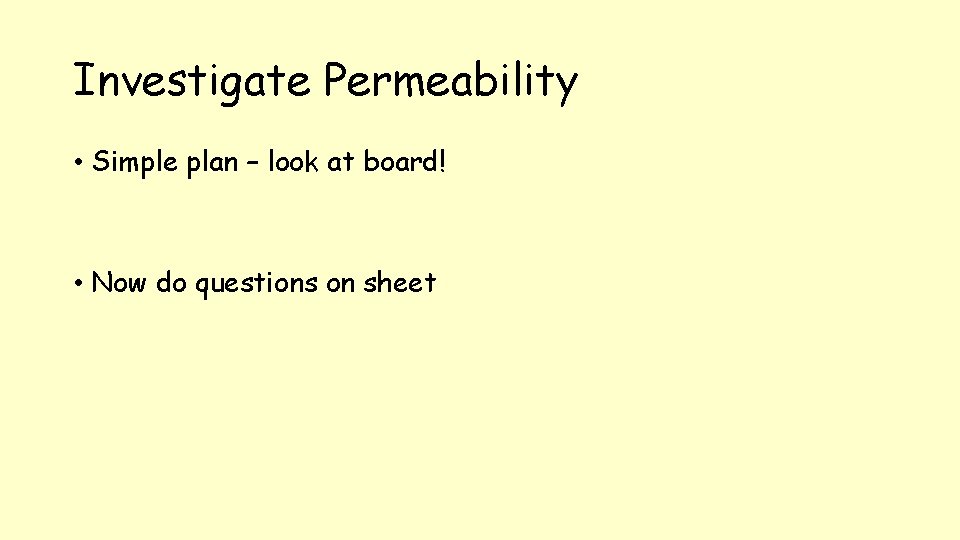 Investigate Permeability • Simple plan – look at board! • Now do questions on