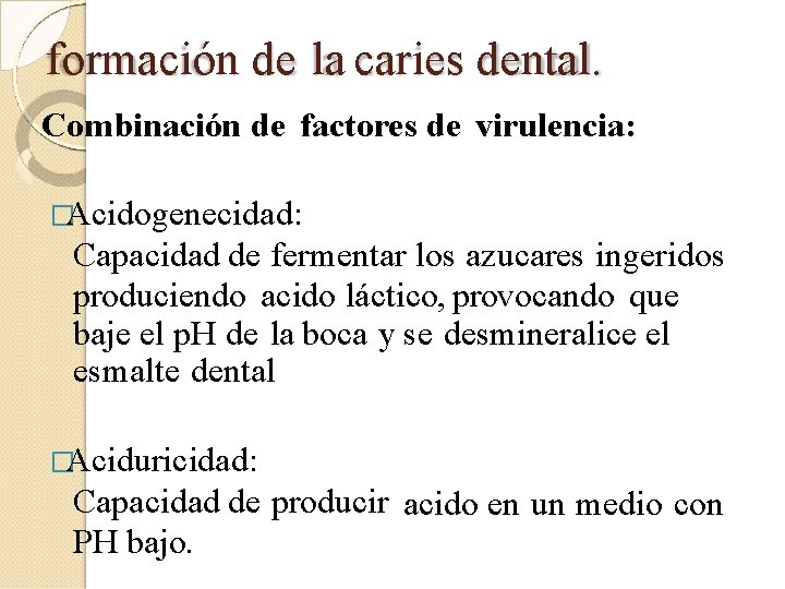 formación de la caries dental. Combinación de factores de virulencia: �Acidogenecidad: Capacidad de fermentar