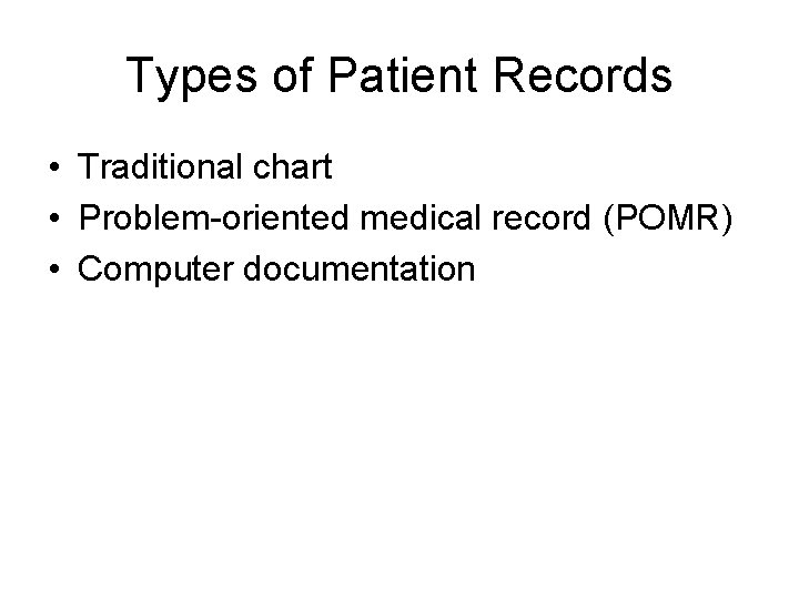 Types of Patient Records • Traditional chart • Problem-oriented medical record (POMR) • Computer