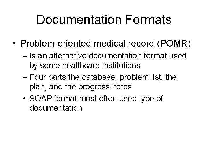 Documentation Formats • Problem-oriented medical record (POMR) – Is an alternative documentation format used